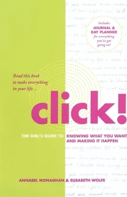 Click!: The Girl's Guide to Knowing What You Want and Making It Happen