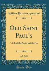 Old Saint Paul's, Vol. 2 of 3: A Tale of the Plague and the Fire (Classic Reprint)
