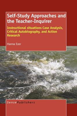Self-Study Approaches and the Teacher-Inquirer: Instructional situations Case Analysis, Critical Autobiography, and Action Research
