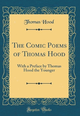 The Comic Poems of Thomas Hood: With a Preface by Thomas Hood the Younger (Classic Reprint)