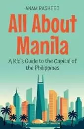 All About Manila: A Kid's Guide to the Capital of the Philippines