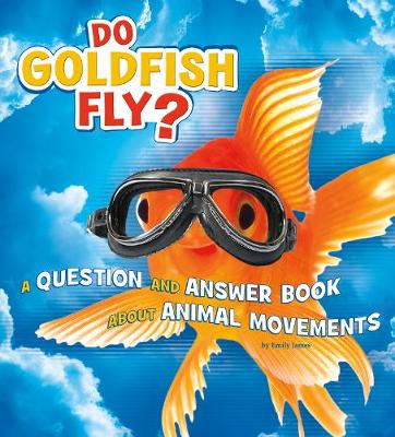 Do Goldfish Fly?: A Question and Answer Book about Animal Movements