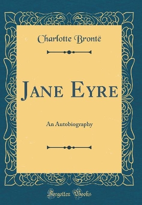 Jane Eyre: An Autobiography (Classic Reprint)