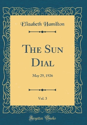 The Sun Dial, Vol. 3: May 29, 1926 (Classic Reprint)