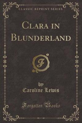 Clara in Blunderland (Classic Reprint)
