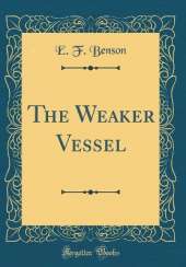 The Weaker Vessel (Classic Reprint)