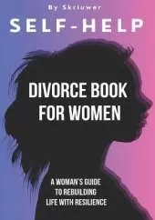 Self Help Divorce Book for Women: A Woman's Guide to Rebuilding Life with Resilience