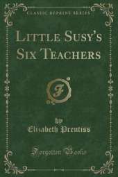 Little Susy's Six Teachers (Classic Reprint)