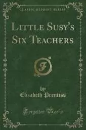 Little Susy's Six Teachers (Classic Reprint)