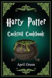 Harry Potter Cocktail Cookbook: 40 Amazing and Extraordinary Drink Recipes Inspired By The Wizarding World Of Harry Potter.