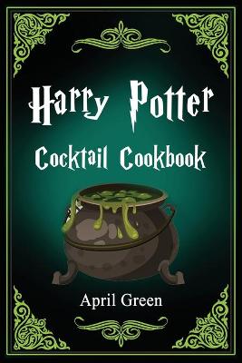 Harry Potter Cocktail Cookbook: 40 Amazing and Extraordinary Drink Recipes Inspired By The Wizarding World Of Harry Potter.