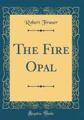 The Fire Opal (Classic Reprint)