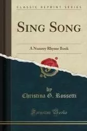Sing Song: A Nursery Rhyme Book (Classic Reprint)