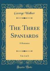 The Three Spaniards, Vol. 2 of 2: A Romance (Classic Reprint)