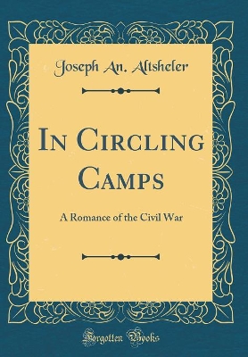In Circling Camps: A Romance of the Civil War (Classic Reprint)