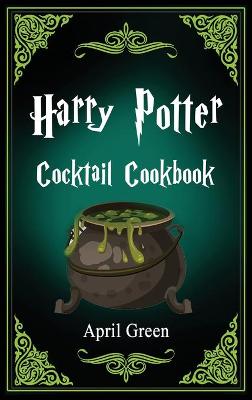 Harry Potter Cocktail Cookbook: 40 Amazing and Extraordinary Drink Recipes Inspired By The Wizarding World Of Harry Potter.