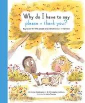Why Do I Have To Say Please And Thank You?: Big issues for little people around behaviour and manners