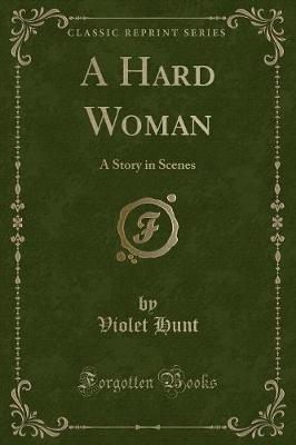 A Hard Woman: A Story in Scenes (Classic Reprint)