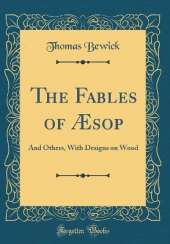 The Fables of Æsop: And Others, With Designs on Wood (Classic Reprint)
