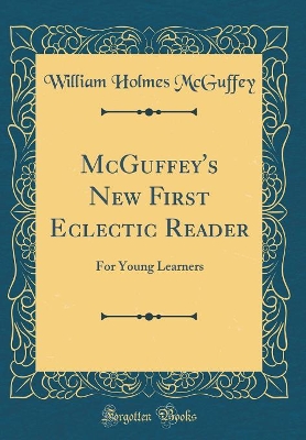 McGuffey's New First Eclectic Reader: For Young Learners (Classic Reprint)