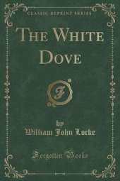 The White Dove (Classic Reprint)