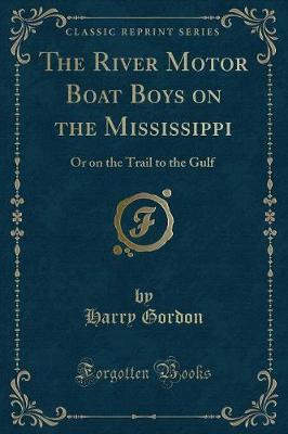 The River Motor Boat Boys on the Mississippi: Or on the Trail to the Gulf (Classic Reprint)