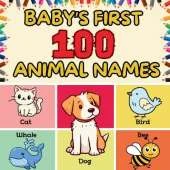 Baby's First 100 Animal Names: A Fun 100 First Words Animal Names for Babies and Toddlers!