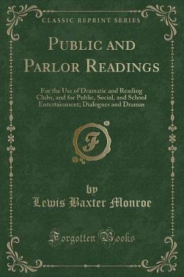 Public and Parlor Readings: For the Use of Dramatic and Reading Clubs, and for Public, Social, and School Entertainment; Dialogues and Dramas (Classic Reprint)