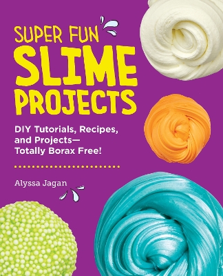 Super Fun Slime Projects: DIY Tutorials, Recipes, and Projects—Totally Borax Free!