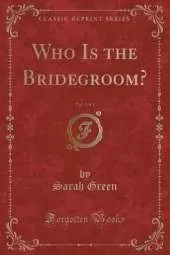Who Is the Bridegroom?, Vol. 3 of 3 (Classic Reprint)