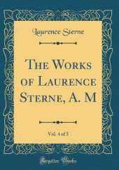 The Works of Laurence Sterne, A. M, Vol. 4 of 5 (Classic Reprint)