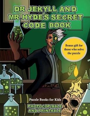 Puzzle Books for Kids (Dr Jekyll and Mr Hyde's Secret Code Book): Help Dr Jekyll find the antidote. Using the map supplied solve the cryptic clues, overcome numerous obstacles, and find the antidote