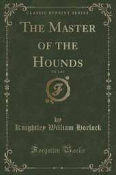 The Master of the Hounds, Vol. 1 of 3 (Classic Reprint)