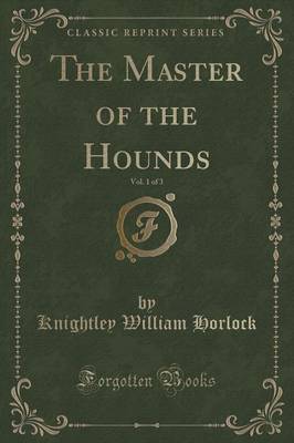 The Master of the Hounds, Vol. 1 of 3 (Classic Reprint)