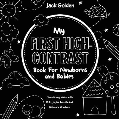 My First High-Contrast Book For Newborns and Babies: Stimulating Vision with Bold, Joyful Animals and Nature's Wonders
