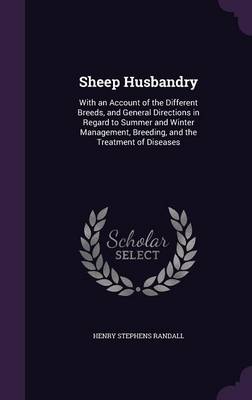 Sheep Husbandry: With an Account of the Different Breeds, and General Directions in Regard to Summer and Winter Management, Breeding, and the Treatment of Diseases