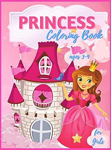 Princess Coloring Book For Girls Ages 3-9: 40 Beautiful Princess Illustrations to Color, Amazing Pretty Princesses Coloring & Activity Book for Girls, Boys, Toddlers and Kids of All Ages Coloring Pages for Kids Ages 2-4, Ages 4-8