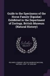 Guide to the Specimens of the Horse Family (Equidæ) Exhibited in the Department of Zoology, British Museum (Natural History)