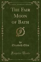 The Fair Moon of Bath (Classic Reprint)