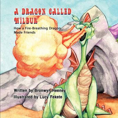 Dragon Called Wilbur: How a Fire-Breathing Dragon Made Friends