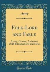 Folk-Lore and Fable: Aesop, Grimm, Andersen, With Introductions and Notes (Classic Reprint)