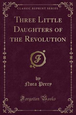 Three Little Daughters of the Revolution (Classic Reprint)