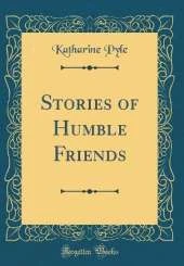 Stories of Humble Friends (Classic Reprint)