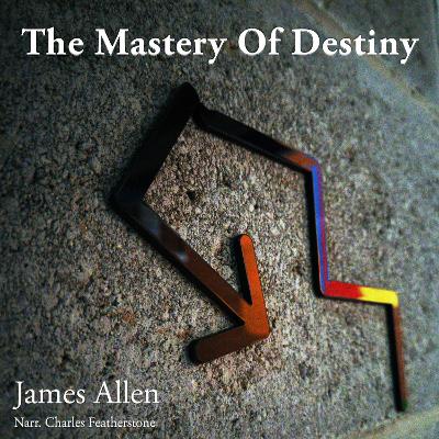 The Mastery of Destiny: The Science of Self-Control and Conscious Creation