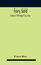 Fairy Gold: A Book Of Old English Fairy Tales