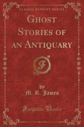 Ghost Stories of an Antiquary (Classic Reprint)