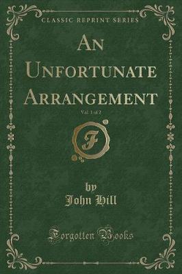 An Unfortunate Arrangement, Vol. 1 of 2 (Classic Reprint)
