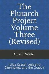 The Plutarch Project Volume Three (Revised): Julius Caesar, Agis and Cleomenes, and the Gracchi