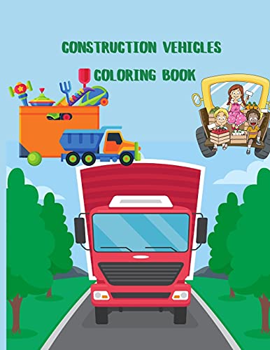 Construction Vehicles Coloring Book: A Fun Activity Book for Kids Filled With Big Trucks, Cranes, Tractors, Diggers and Dumpers (Ages 4-8) (Cars and Vehicles Coloring Books for Kids Ages 2-4 4-8)