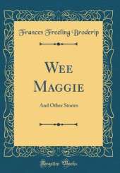 Wee Maggie: And Other Stories (Classic Reprint)